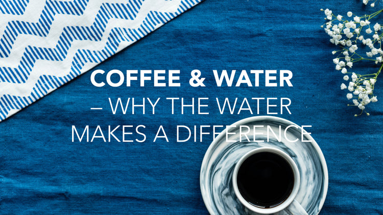 Coffee & Water – Why the water makes a difference